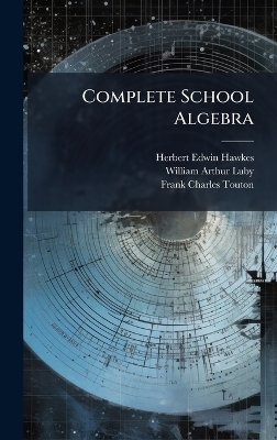 Complete School Algebra - Herbert Edwin Hawkes, William Arthur Luby, Frank Charles Touton