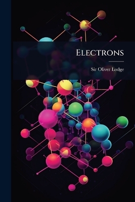 Electrons - Sir Oliver Lodge