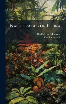 Nachtr&auml;ge zur Flora - Karl Moritz Schumann, Karl Lauterbach