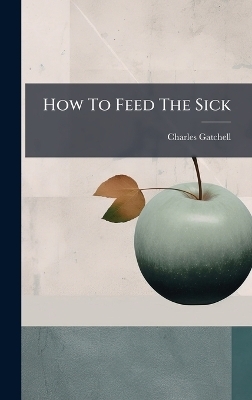 How To Feed The Sick - Charles Gatchell
