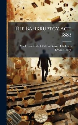The Bankruptcy Act, 1883 - MacKenzie Dalzell Edwin Ste Chalmers, Edwin Hough