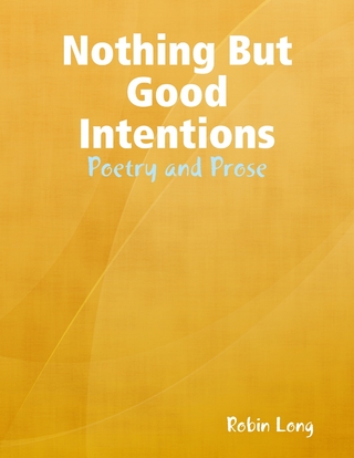 Nothing But Good Intentions - Poetry and Prose