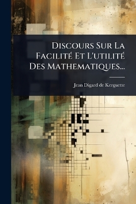 Discours Sur La FacilitÃ(c) Et L'utilitÃ(c) Des Mathematiques... - 