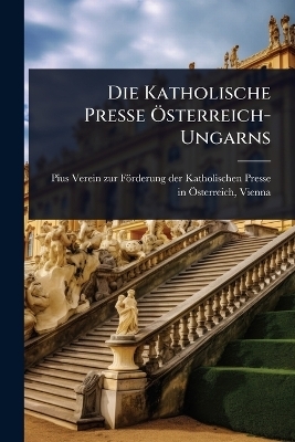 Die Katholische Presse Ã-sterreich-Ungarns