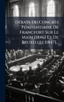 D&Atilde;(c)bats Du Congr&egrave;s P&Atilde;(c)nitentiaire De Francfort Sur Le Main [1846] Et De Bruxelles [1847]... -  Anonymous