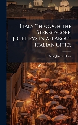 Italy Through the Stereoscope; Journeys in an About Italian Cities