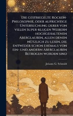 Die gestriegelte Rocken-Philosophie, oder aufrichtige Untersuchung derer von vielen Super-klugen Weibern hochgehaltenen Aberglauben, allen denen nÃ1/4tzlich zu lesen, die entweder schon ehemals von ein- und andern Aberglauben Betrogen worden sind