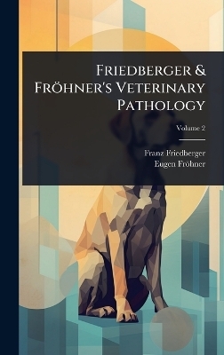 Friedberger & Fr&ouml;hner's Veterinary Pathology - Franz Friedberger, Eugen Fr&ouml;hner