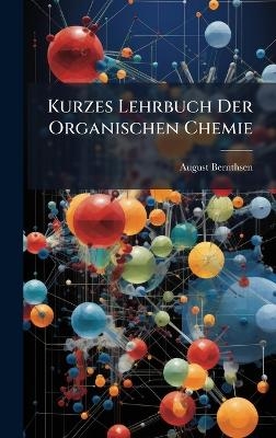 Kurzes Lehrbuch Der Organischen Chemie - August Bernthsen