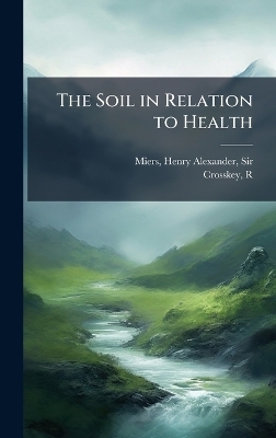 The Soil in Relation to Health - Crosskey R