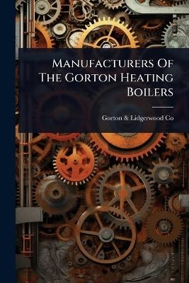 Manufacturers Of The Gorton Heating Boilers - 