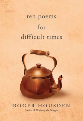 Ten Poems for Difficult Times - Roger Housden