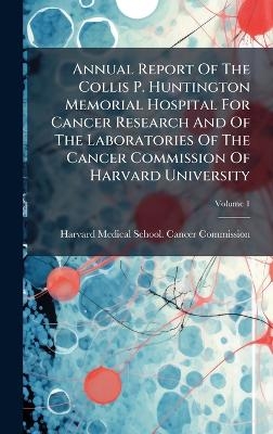 Annual Report Of The Collis P. Huntington Memorial Hospital For Cancer Research And Of The Laboratories Of The Cancer Commission Of Harvard University - 