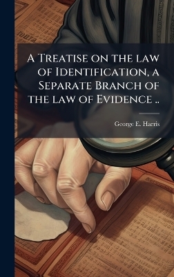 A Treatise on the law of Identification, a Separate Branch of the law of Evidence ..