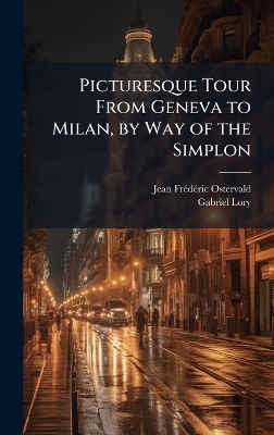 Picturesque Tour From Geneva to Milan, by Way of the Simplon