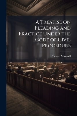 A Treatise on Pleading and Practice Under the Code of Civil Procedure