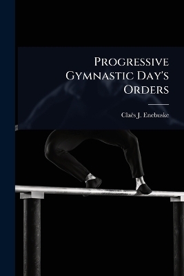 Progressive Gymnastic Day's Orders - Cla&euml;s J Enebuske