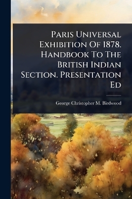 Paris Universal Exhibition Of 1878. Handbook To The British Indian Section. Presentation Ed