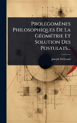 ProlÃ(c)gomènes Philosophiques De La GÃ(c)omÃ(c)trie Et Solution Des Postulats...