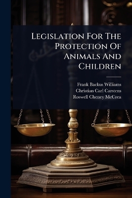 Legislation For The Protection Of Animals And Children - Frank Backus Williams