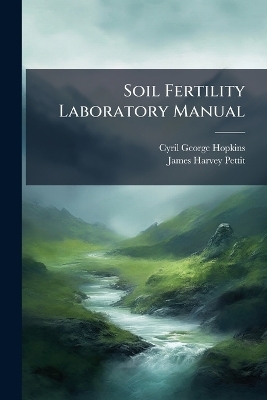 Soil Fertility Laboratory Manual - Cyril George Hopkins, James Harvey Pettit