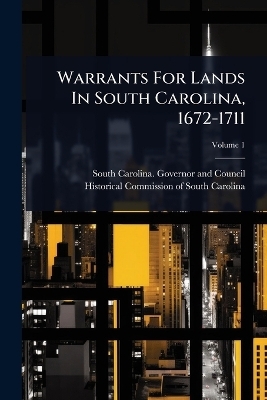 Warrants For Lands In South Carolina, 1672-1711