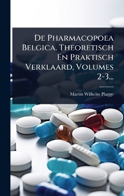 De Pharmacopoea Belgica. Theoretisch En Praktisch Verklaard, Volumes 2-3...