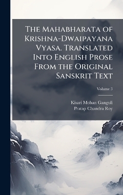 The Mahabharata of Krishna-Dwaipayana Vyasa. Translated Into English Prose From the Original Sanskrit Text - Kisari Mohan Ganguli, Pratap Chandra Roy