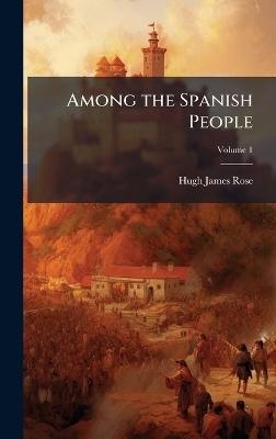 Among the Spanish People - Hugh James Rose