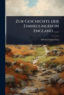Zur Geschichte der Einhegungen in England ...... - Edwin Francis Gay