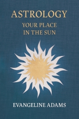 Evangeline Adams' Astrology: Your Place in the Sun