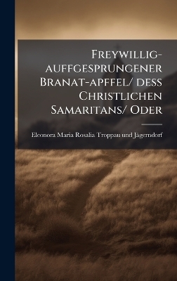 Freywillig-auffgesprungener Branat-apffel/ dess Christlichen Samaritans/ Oder - 