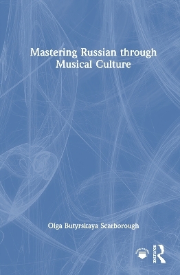 Mastering Russian through Musical Culture - Olga Butyrskaya Scarborough