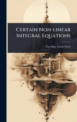 Certain Non-linear Integral Equations - Caroline Eustis Seely