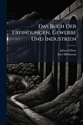 Das Buch Der Erfindungen, Gewerbe Und Industrien - Julius Z&ouml;llner, Karl Birnbaum