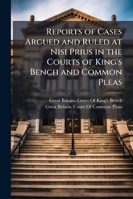Reports of Cases Argued and Ruled at Nisi Prius in the Courts of King's Bench and Common Pleas