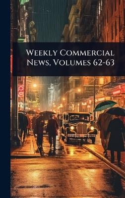 Weekly Commercial News, Volumes 62-63 -  Anonymous