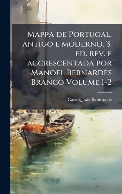 Mappa de Portugal, antigo e moderno. 3. ed. rev. e accrescentada por Manoel Bernardes Branco Volume 1-2