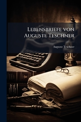 Lebensbriefe von Auguste Teschner