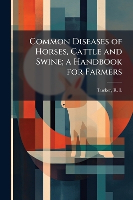 Common Diseases of Horses, Cattle and Swine; a Handbook for Farmers