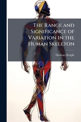 The Range and Significance of Variation in the Human Skeleton