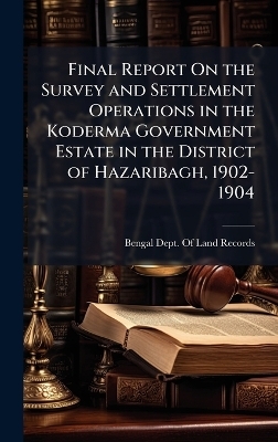 Final Report On the Survey and Settlement Operations in the Koderma Government Estate in the District of Hazaribagh, 1902-1904 - 