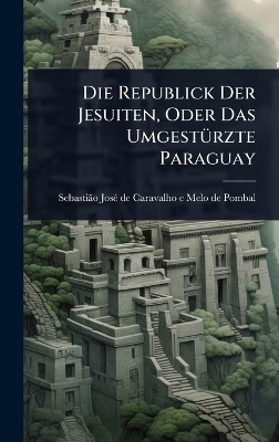 Die Republick Der Jesuiten, Oder Das UmgestÃ1/4rzte Paraguay