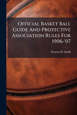 Official Basket Ball Guide And Protective Association Rules For 1906-'07