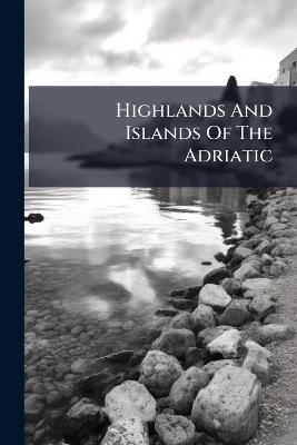 Highlands And Islands Of The Adriatic -  Anonymous