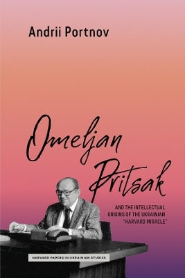 Omeljan Pritsak and the Intellectual Origins of the Ukrainian "Harvard Miracle" - Andrii Portnov