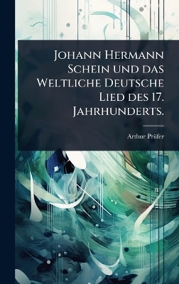 Johann Hermann Schein und das Weltliche Deutsche Lied des 17. Jahrhunderts.