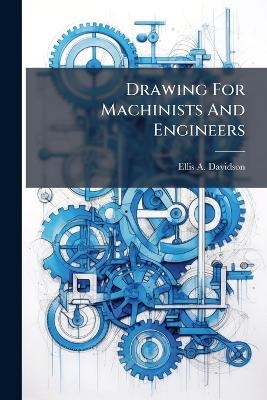 Drawing For Machinists And Engineers - Ellis A Davidson