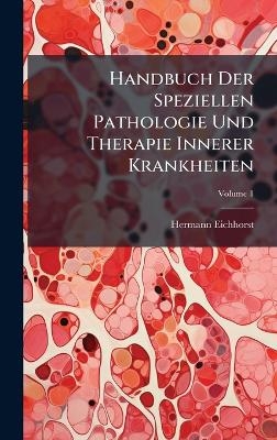 Handbuch Der Speziellen Pathologie Und Therapie Innerer Krankheiten - Hermann Eichhorst