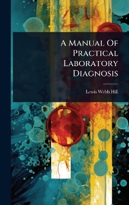 A Manual Of Practical Laboratory Diagnosis - Lewis Webb Hill